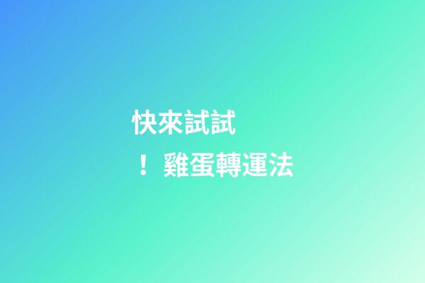 快來試試！雞蛋轉運法